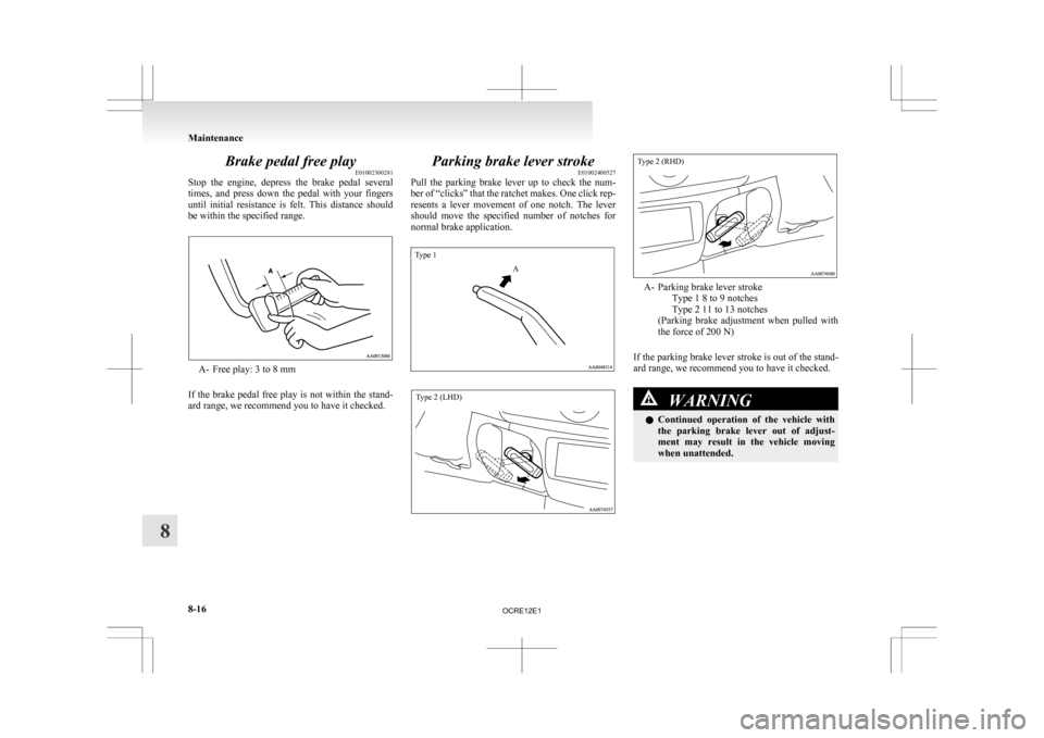 MITSUBISHI L200 2010 4.G Owners Manual Brake pedal free play
E01002300281
Stop
the engine, depress the brake pedal several
times, and press down the pedal with your fingers
until initial resistance is felt. This distan MITSUBISHI L200 2010 4.G Owners Manual Brake pedal free play
E01002300281
Stop
the engine, depress the brake pedal several
times, and press down the pedal with your fingers
until initial resistance is felt. This distan