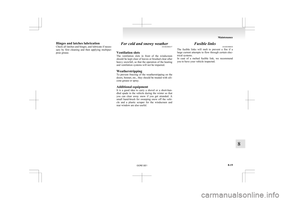 MITSUBISHI L200 2010 4.G Owners Manual Hinges and latches lubrication
Check
all latches and hinges, and lubricate if neces-
sary by first cleaning and then applying multipur-
pose grease. For cold and snowy weather
E01002800257
Ven MITSUBISHI L200 2010 4.G Owners Manual Hinges and latches lubrication
Check
all latches and hinges, and lubricate if neces-
sary by first cleaning and then applying multipur-
pose grease. For cold and snowy weather
E01002800257
Ven
