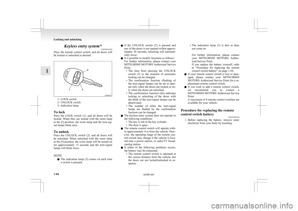 MITSUBISHI L200 2010 4.G Owners Guide Keyless entry system*
E00300301860
Press 
the  remote  control  switch,  and  all  doors  will
be locked or unlocked as desired. 1- LOCK switch
2-

UNLOCK switch
3- Indication lamp
To lock
Press  the 