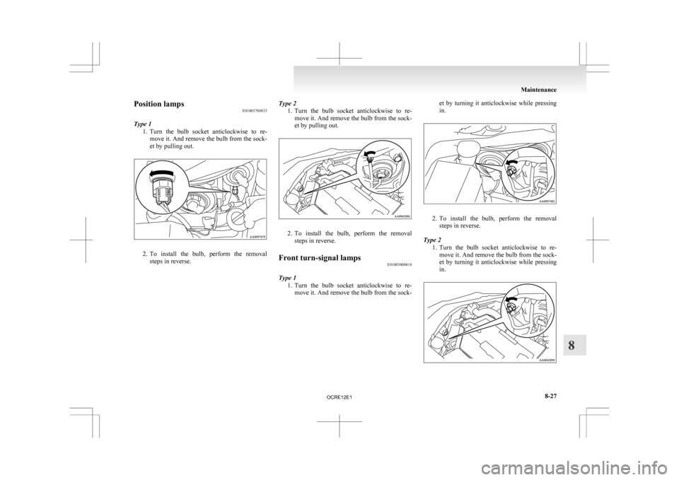 MITSUBISHI L200 2010 4.G Owners Manual Position lamps
E01003700833
Type 1 1. Turn 
the  bulb  socket  anticlockwise  to  re-
move it. And remove the bulb from the sock-
et by pulling out. 2. To 
install  the  bulb,  perform  the  removal
s