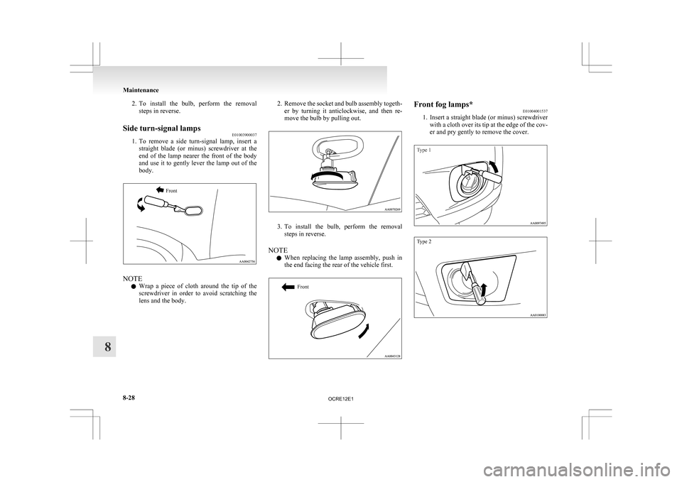 MITSUBISHI L200 2010 4.G Owners Manual 2. To install  the  bulb,  perform  the  removal
steps in reverse.
Side turn-signal lamps E01003900037
1. To 
remove  a  side  turn-signal  lamp,  insert  a
straight  blade  (or  minus)  screwdriver  
