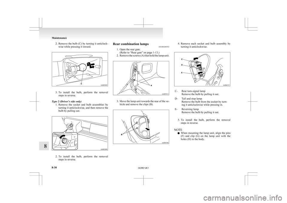 MITSUBISHI L200 2010 4.G Owners Manual 2. Remove the bulb (C) by turning it anticlock-
wise while pressing it inward. 3. To 
install  the  bulb,  perform  the  removal
steps in reverse.
Type 2 (Driver’s side only) 1. Remove  the  socket 