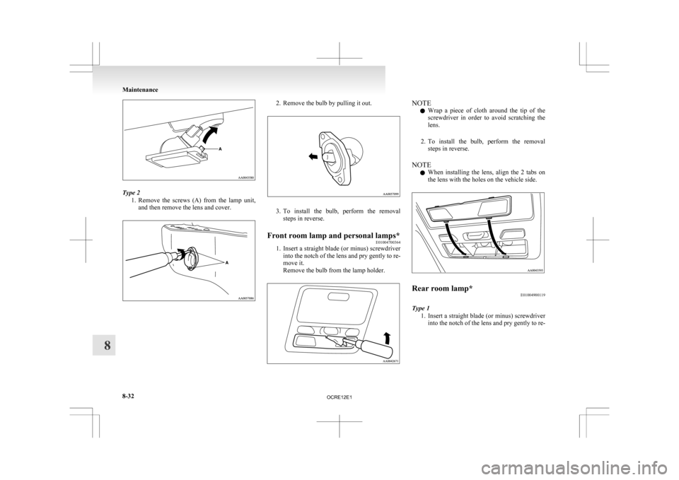 MITSUBISHI L200 2010 4.G Owners Manual Type 2
1. Remove  the  screws  (A)  from  the  lamp  unit,
and then remove the lens and cover. 2. Remove the bulb by pulling it out.
3. To 
install  the  bulb,  perform  the  removal
steps in reverse.