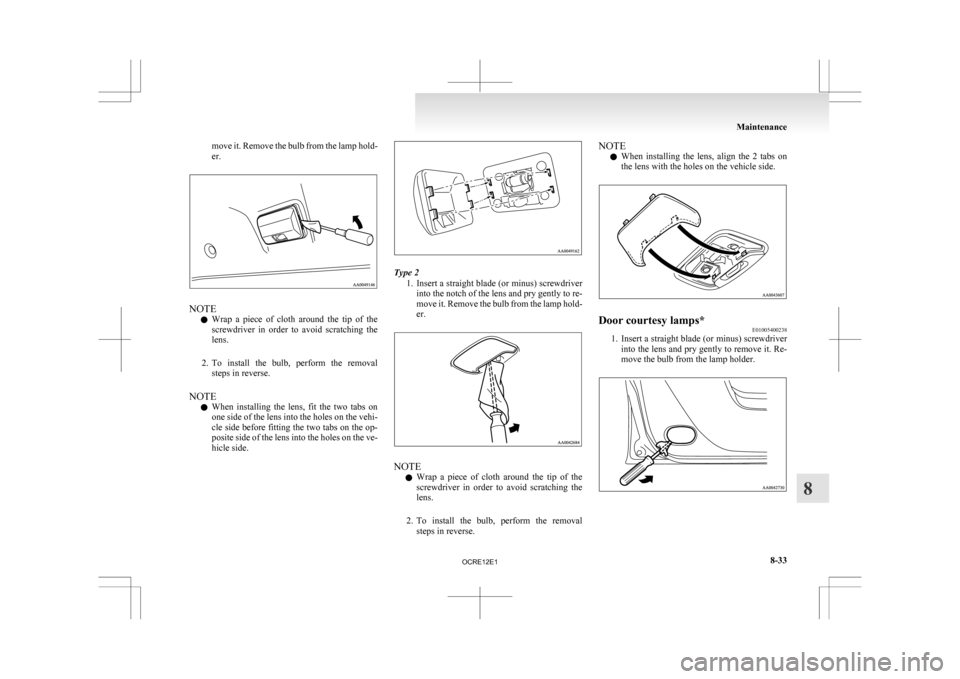 MITSUBISHI L200 2010 4.G Owners Manual move it. Remove the bulb from the lamp hold-
er.
NOTE
l Wrap 
a  piece  of  cloth  around  the  tip  of  the
screwdriver  in  order  to  avoid  scratching  the
lens.
2. To  install  the  bulb,  perfor