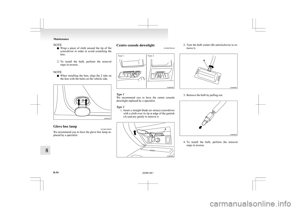 MITSUBISHI L200 2010 4.G Owners Manual NOTE
l Wrap 
a  piece  of  cloth  around  the  tip  of  the
screwdriver  in  order  to  avoid  scratching  the
lens.
2. To  install  the  bulb,  perform  the  removal steps in reverse.
NOTE l When  in