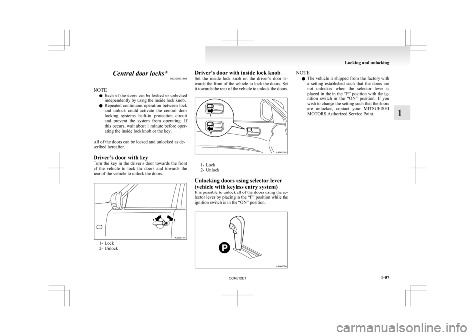 MITSUBISHI L200 2010 4.G Owners Manual Central door locks*
E00300801504
NOTE l Each 
of  the  doors  can  be  locked  or  unlocked
independently by using the inside lock knob.
l Repeated  continuous  operation  between  lock
and  unlock  c