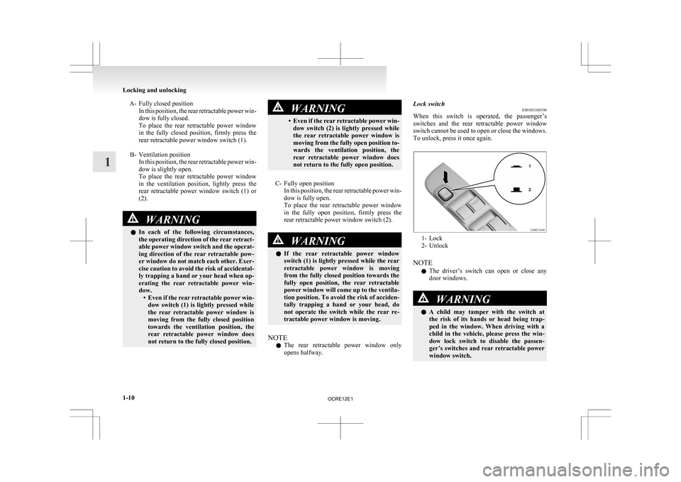 MITSUBISHI L200 2010 4.G Owners Guide A- Fully closed position
In this position, the rear retractable power win-
dow is fully closed.
To place the rear retractable power window
in the fully closed position, firmly press the
MITSUBISHI L200 2010 4.G Owners Guide A- Fully closed position
In this position, the rear retractable power win-
dow is fully closed.
To place the rear retractable power window
in the fully closed position, firmly press the