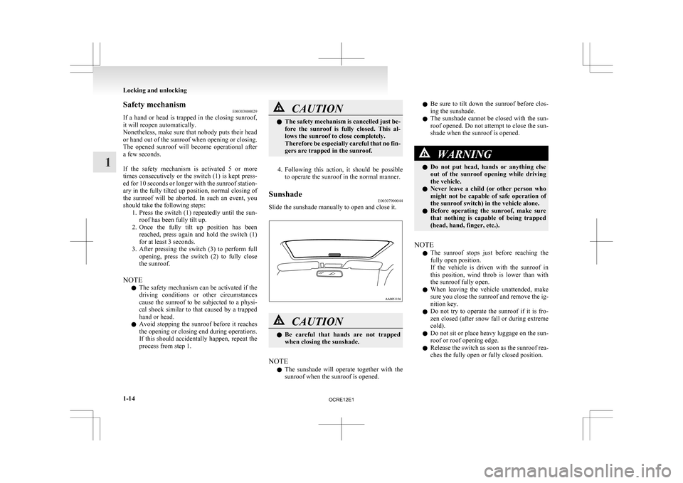 MITSUBISHI L200 2010 4.G Owners Manual Safety mechanism
E00303800029
If 
a  hand  or  head  is  trapped  in  the  closing  sunroof,
it will reopen automatically.
Nonetheless, make sure that nobody puts their head
or hand out of the sunroof