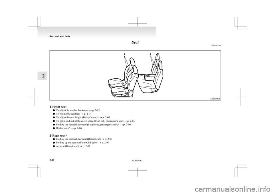 MITSUBISHI L200 2010 4.G Service Manual Seat
E004001011461-Front seat
l To adjust forward or backward
® p. 2-03
l To recline the seatback
® p. 2-04
l To adjust the seat height (Driver’s seat)*
® p. 2-05
l To get in and out of the ca MITSUBISHI L200 2010 4.G Service Manual Seat
E004001011461-Front seat
l To adjust forward or backward
® p. 2-03
l To recline the seatback
® p. 2-04
l To adjust the seat height (Driver’s seat)*
® p. 2-05
l To get in and out of the ca