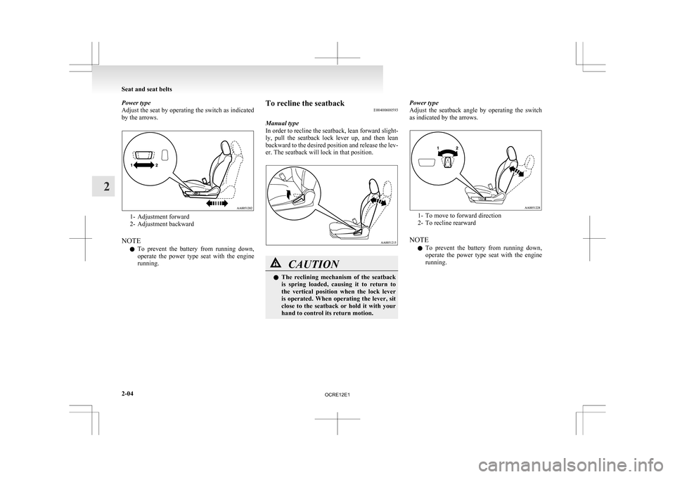 MITSUBISHI L200 2010 4.G Owners Manual Power type
Adjust 
the seat by operating the switch as indicated
by the arrows. 1- Adjustment forward
2-

Adjustment backward
NOTE l To  prevent  the  battery  from  running  down,
operate  the  power