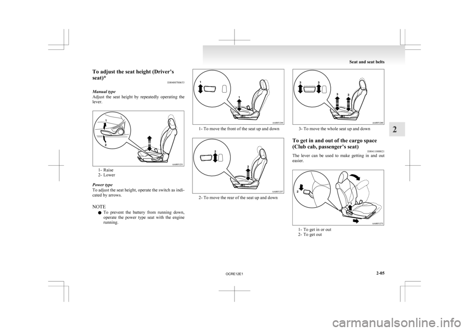 MITSUBISHI L200 2010 4.G Owners Manual To adjust the seat height (Driver’s
seat)*
E00400700653
Manual type
Adjust 
the  seat  height  by  repeatedly  operating  the
lever. 1- Raise
2-

Lower
Power type
To adjust the seat height, operate 