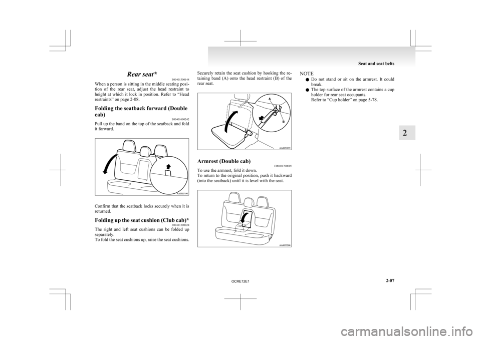 MITSUBISHI L200 2010 4.G Workshop Manual Rear seat*
E00401300148
When 
a person is sitting in the middle seating posi-
tion  of  the  rear  seat,  adjust  the  head  restraint  to
height  at  which  it  lock  in  position.  Refer  to  “Hea