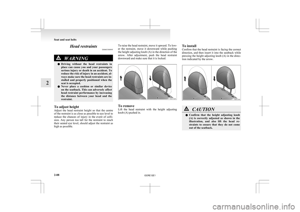 MITSUBISHI L200 2010 4.G Workshop Manual Head restraints
E00403300995WARNING
l Driving  without  the  head  restraints  in
place  can  cause  you  and  your  passengers
serious injury or death in an accident. To
reduce the risk of injury in 