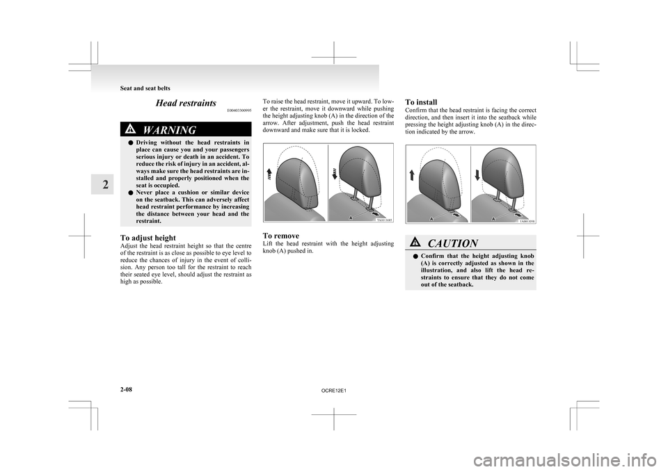 MITSUBISHI L200 2010 4.G Workshop Manual Head restraints
E00403300995WARNING
l Driving  without  the  head  restraints  in
place  can  cause  you  and  your  passengers
serious injury or death in an accident. To
reduce the risk of injury in 