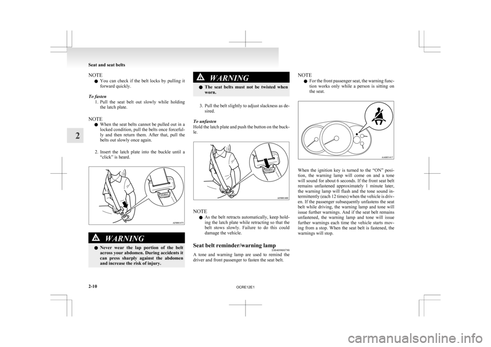 MITSUBISHI L200 2010 4.G Workshop Manual NOTE
l You 
can  check  if  the  belt  locks  by  pulling  it
forward quickly.
To fasten 1. Pull  the  seat  belt  out  slowly  while  holdingthe latch plate.
NOTE l When the seat belts cannot be pull