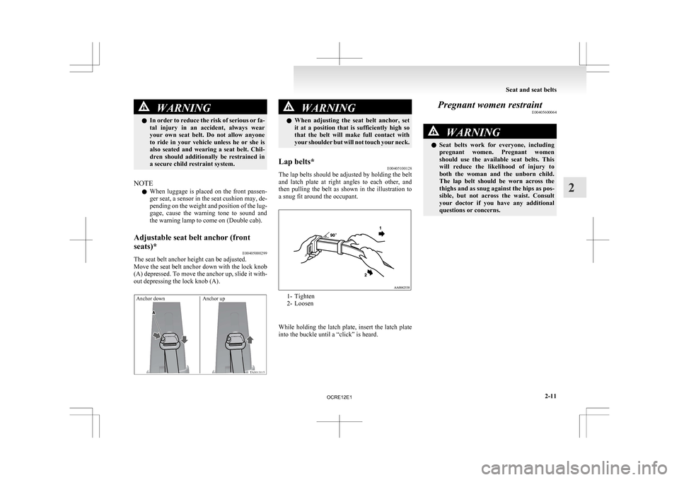 MITSUBISHI L200 2010 4.G Workshop Manual WARNING
l In  order to reduce the risk of serious or fa-
tal  injury  in  an  accident,  always  wear
your  own  seat  belt.  Do  not  allow  anyone
to  ride  in  your  vehicle  unless  he  or  she  i