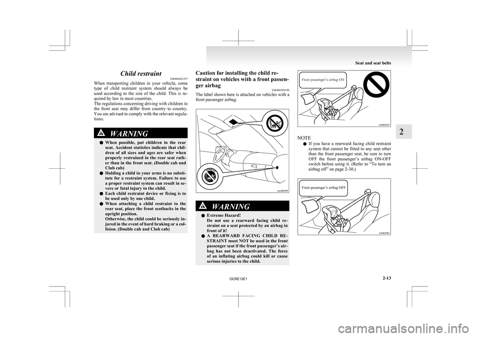 MITSUBISHI L200 2010 4.G Workshop Manual Child restraint
E00406401297
When 
transporting  children  in  your  vehicle,  some
type  of  child  restraint  system  should  always  be
used  according  to  the  size  of  the  child.  This  is  re