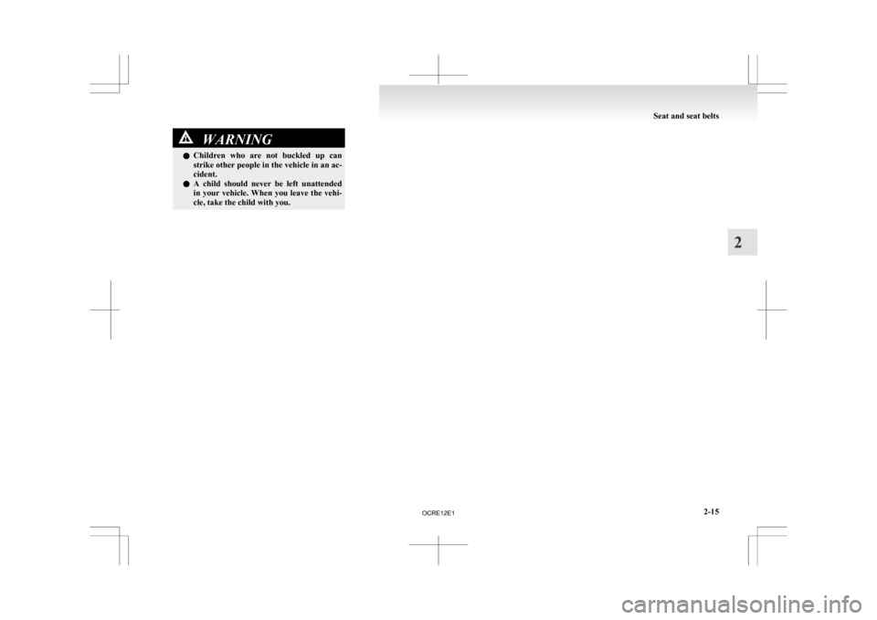 MITSUBISHI L200 2010 4.G Owners Manual WARNING
l Children  who  are  not  buckled  up  can
strike other people in the vehicle in an ac-
cident.
l A  child  should  never  be  left  unattended
in your vehicle. When you leave the vehi-
cle, 