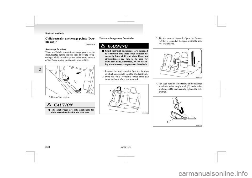 MITSUBISHI L200 2010 4.G Repair Manual Child restraint anchorage points (Dou-
ble cab)*
E00406900354
Anchorage locations
There 
are  2  child  restraint  anchorage  points  on  the
floor, located behind the rear seat. These are for se-
cur