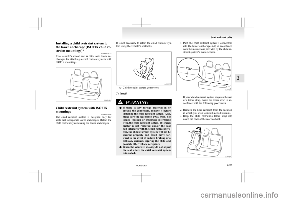 MITSUBISHI L200 2010 4.G Repair Manual Installing a child restraint system to
the lower anchorage (ISOFIX child re-
straint mountings)*
E00408900114
Your 
vehicle’s  second  seat  is  fitted  with  lower  an-
chorages for attaching a chi