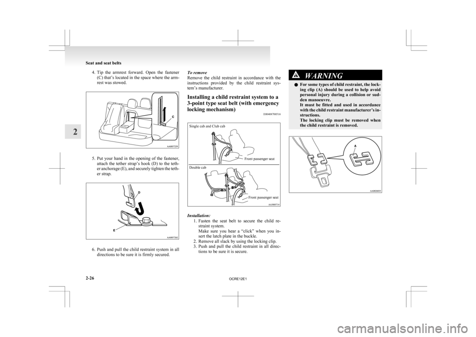 MITSUBISHI L200 2010 4.G Manual PDF 4. Tip the  armrest  forward.  Open  the  fastener
(C) that’s located in the space where the arm-
rest was stowed. 5. Put 
your hand in the opening of the fastener,
attach  the  tether  strap’s  h