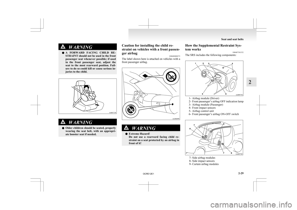 MITSUBISHI L200 2010 4.G Owners Manual WARNING
l A  FORWARD  FACING  CHILD  RE-
STRAINT should not be used in the front
passenger  seat  whenever  possible;  if  used
in  the  front  passenger  seat,  adjust  the
seat  to  the  most  rearw