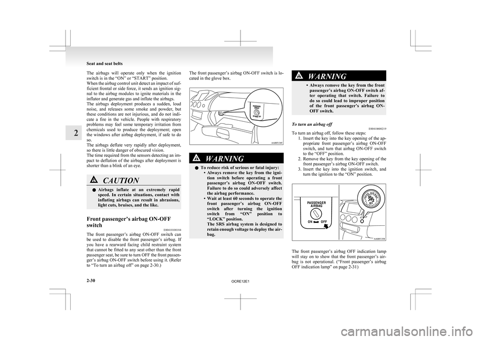 MITSUBISHI L200 2010 4.G Owners Manual The  airbags  will  operate  only  when  the  ignition
switch is in the “ON” or “START” position.
When 
the airbag control unit detect an impact of suf-
ficient frontal or side force, it sends