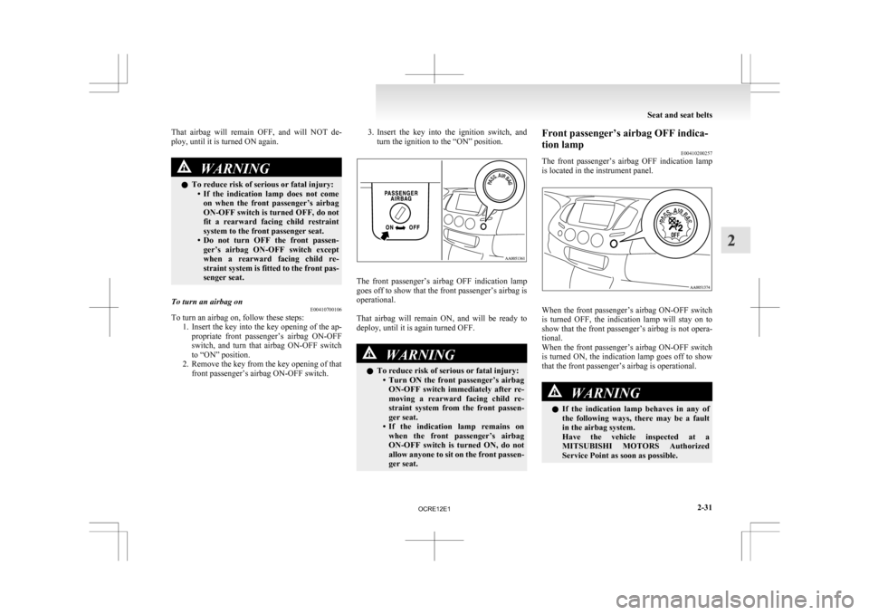 MITSUBISHI L200 2010 4.G Owners Manual That  airbag  will  remain  OFF,  and  will  NOT  de-
ploy, until it is turned ON again.
WARNING
l To reduce risk of serious or fatal injury:
• If  the  indication  lamp  does  not  come
on  when  t