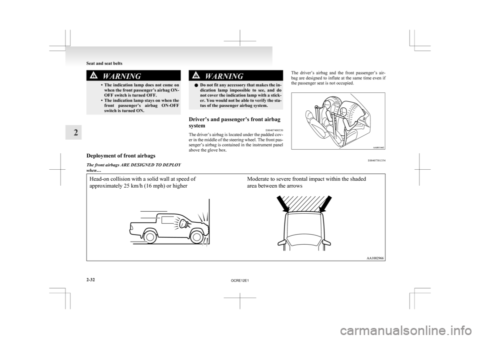 MITSUBISHI L200 2010 4.G Owners Manual WARNING
• The indication lamp does not come on when the front passenger’s airbag ON-
OFF switch is turned OFF.
• The indication lamp stays on when the front  passenger’s  airbag  ON-OFF
switch