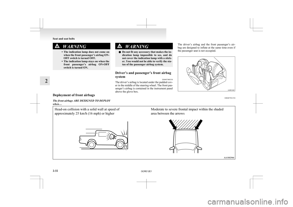 MITSUBISHI L200 2010 4.G Manual PDF WARNING
• The indication lamp does not come on when the front passenger’s airbag ON-
OFF switch is turned OFF.
• The indication lamp stays on when the front  passenger’s  airbag  ON-OFF
switch