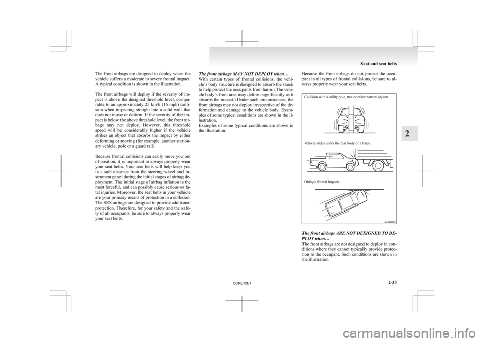 MITSUBISHI L200 2010 4.G Owners Manual The  front  airbags  are  designed  to  deploy  when  the
vehicle 
suffers a moderate to severe frontal impact.
A typical condition is shown in the illustration.
 
The  front  airbags  will  deploy  i