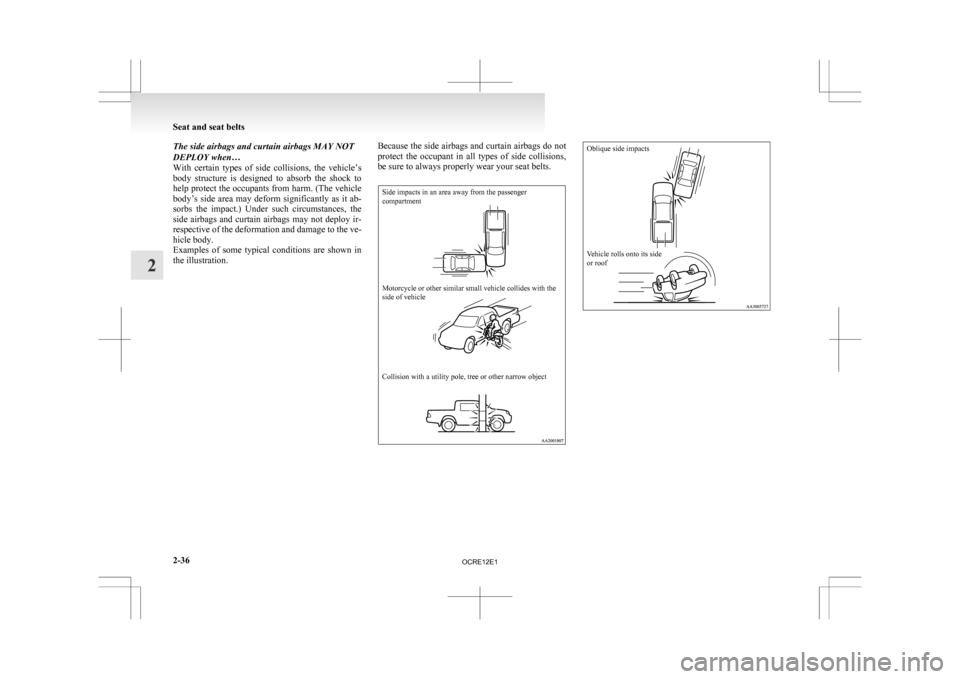 MITSUBISHI L200 2010 4.G Manual Online The side airbags and curtain airbags MAY NOT
DEPLOY when…
With 
certain  types  of  side  collisions,  the  vehicle’s
body  structure  is  designed  to  absorb  the  shock  to
help protect the occ