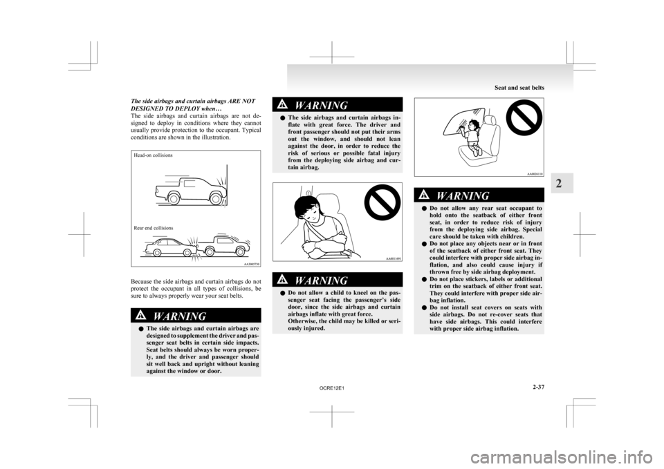 MITSUBISHI L200 2010 4.G Manual Online The side airbags and curtain airbags ARE NOT
DESIGNED TO DEPLOY when…
The 
side  airbags  and  curtain  airbags  are  not  de-
signed  to  deploy  in  conditions  where  they  cannot
usually provide