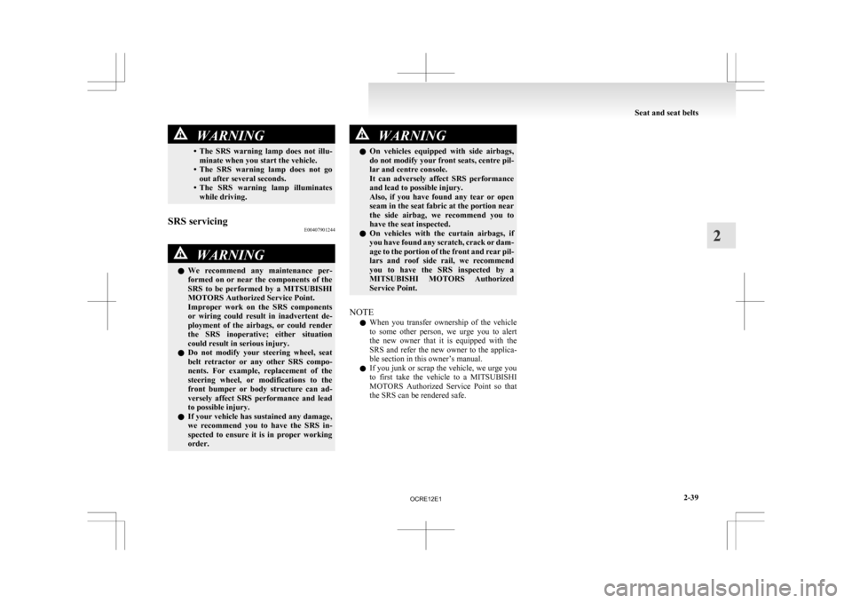 MITSUBISHI L200 2010 4.G Owners Manual WARNING
• The SRS  warning  lamp  does  not  illu- minate when you start the vehicle.
• The  SRS  warning  lamp  does  not  go out after several seconds.
• The  SRS  warning  lamp  illuminates w