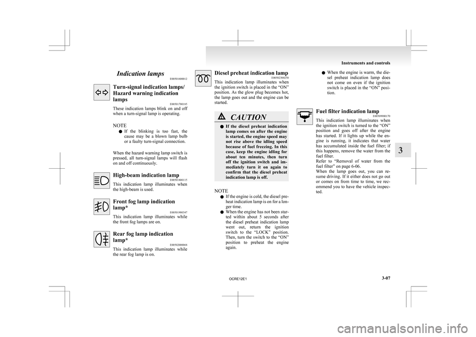 MITSUBISHI L200 2010 4.G Owners Manual Indication lamps
E00501600012Turn-signal indication lamps/
Hazard warning indication
lamps
E00501700185
These
indication lamps blink on and off
when a turn-signal lamp is operating.
NOTE
l If t MITSUBISHI L200 2010 4.G Owners Manual Indication lamps
E00501600012Turn-signal indication lamps/
Hazard warning indication
lamps
E00501700185
These
indication lamps blink on and off
when a turn-signal lamp is operating.
NOTE
l If t
