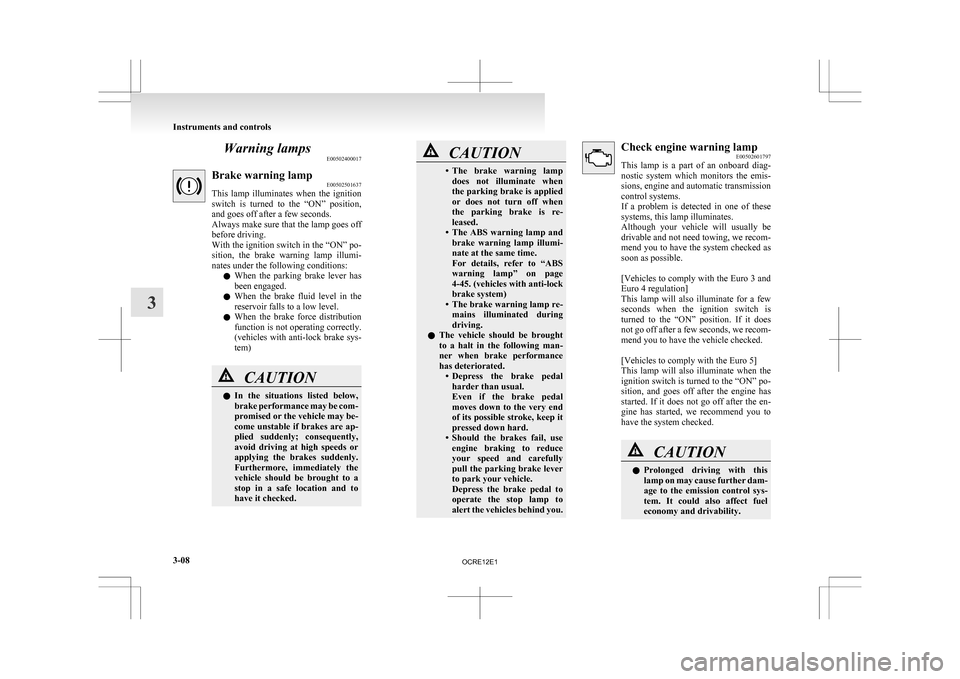 MITSUBISHI L200 2010 4.G Owners Manual Warning lamps
E00502400017Brake warning lamp
E00502501637
This
lamp illuminates when the ignition
switch is turned to the “ON” position,
and goes off after a few seconds.
Always make su MITSUBISHI L200 2010 4.G Owners Manual Warning lamps
E00502400017Brake warning lamp
E00502501637
This
lamp illuminates when the ignition
switch is turned to the “ON” position,
and goes off after a few seconds.
Always make su