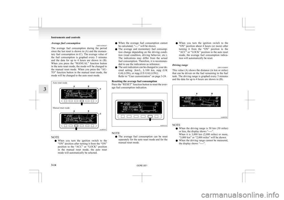 MITSUBISHI L200 2010 4.G Owners Manual Average fuel consumption
E00518200267
The 
average  fuel  consumption  during  the  period
since the last reset is shown in (A) and the momen-
tary fuel consumption in (C). The average value of
the  f