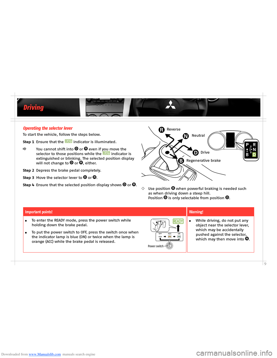 MITSUBISHI OUTLANDER HYBRID 2014 3.G Owners Handbook Downloaded from www.Manualslib.com manuals search engine 9
Operating the selector lever
To start the vehicle, follow the steps below.
Step 1 Ensure that the  indicator is illuminated.
   You cannot sh