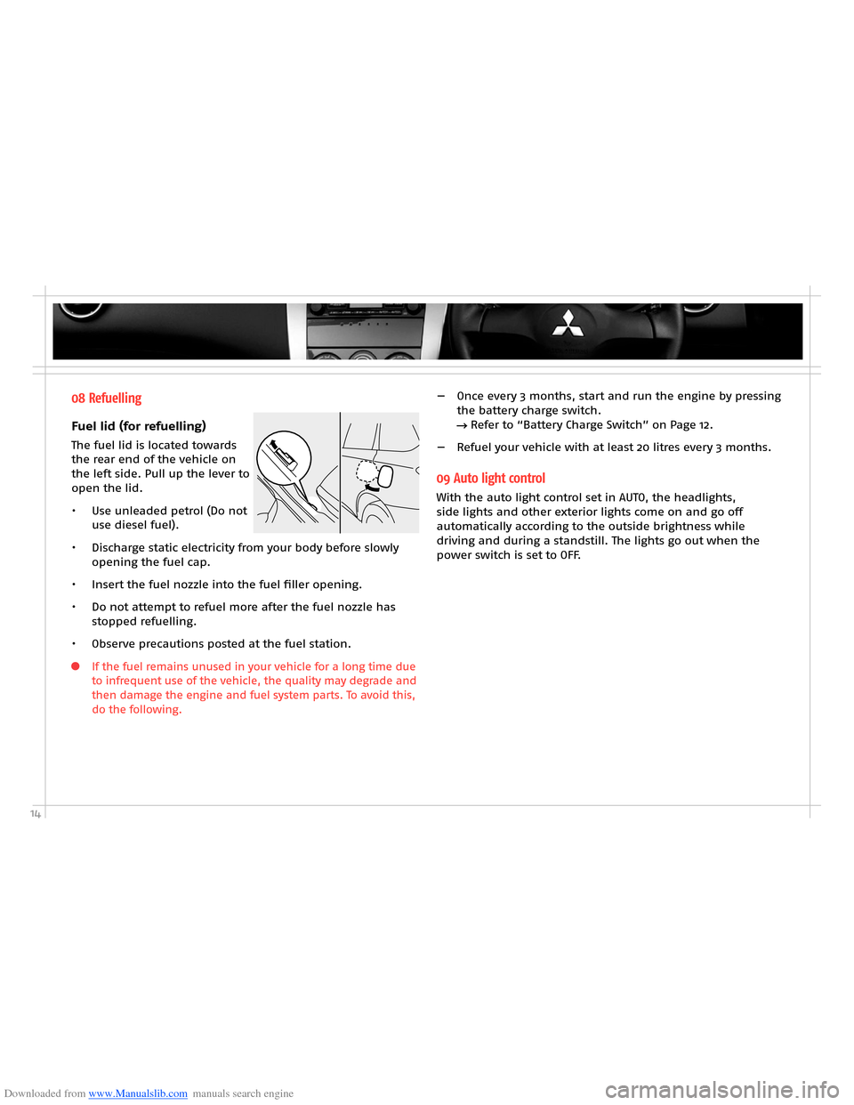 MITSUBISHI OUTLANDER HYBRID 2014 3.G Owners Handbook Downloaded from www.Manualslib.com manuals search engine 14
08 Refuelling
Fuel lid (for refuelling)
The fuel lid is located towards the rear end of the vehicle on the left side. Pull up the lever to o MITSUBISHI OUTLANDER HYBRID 2014 3.G Owners Handbook Downloaded from www.Manualslib.com manuals search engine 14
08 Refuelling
Fuel lid (for refuelling)
The fuel lid is located towards the rear end of the vehicle on the left side. Pull up the lever to o