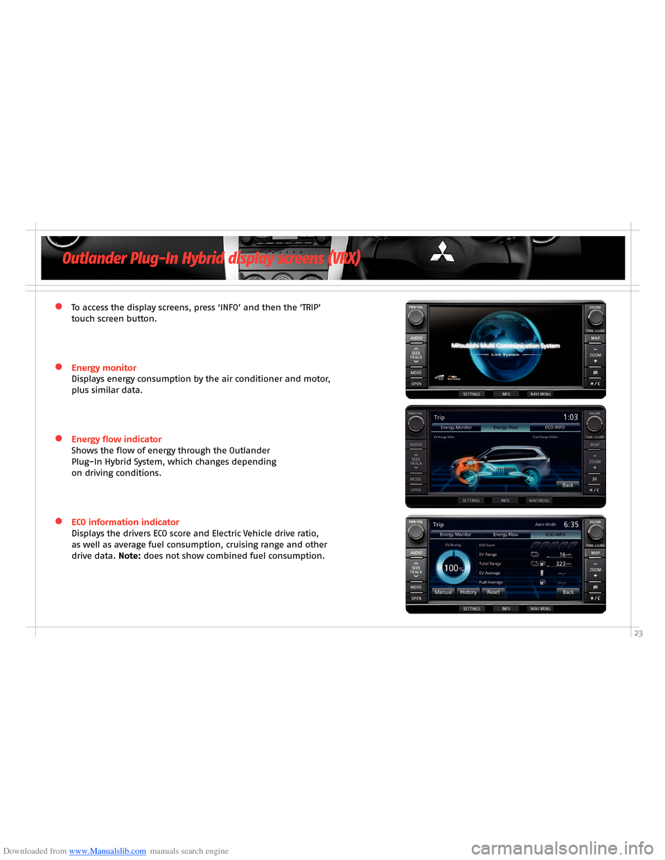 MITSUBISHI OUTLANDER HYBRID 2014 3.G Owners Handbook Downloaded from www.Manualslib.com manuals search engine 23
Outlander Plug-In Hybrid display screens (VRX)
To access the display screens, press ‘INFO’ and then the ‘TRIP’ touch screen button MITSUBISHI OUTLANDER HYBRID 2014 3.G Owners Handbook Downloaded from www.Manualslib.com manuals search engine 23
Outlander Plug-In Hybrid display screens (VRX)
To access the display screens, press ‘INFO’ and then the ‘TRIP’ touch screen button