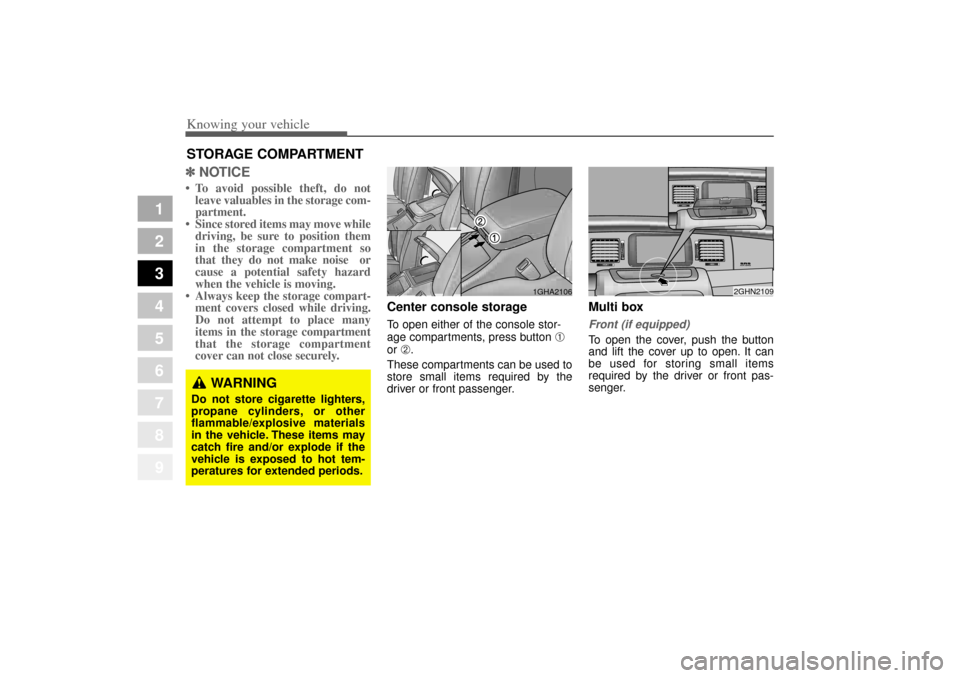 KIA Amanti 2004 1.G Owners Manual Knowing your vehicle92
3
1
2
3
4
5
6
7
8
9
✽ ✽
NOTICE• To avoid possible theft, do not
leave valuables in the storage com-
partment.
• Since stored items may move while driving, be sure to pos