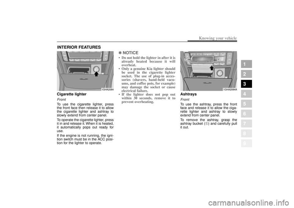 KIA Amanti 2004 1.G Owners Manual 395
1
2
3
4
5
6
7
8
9
Knowing your vehicle
Cigarette lighterFrontTo use the cigarette lighter, press
the front face then release it to allow
the cigarette lighter and ashtray to
slowly extend from cen