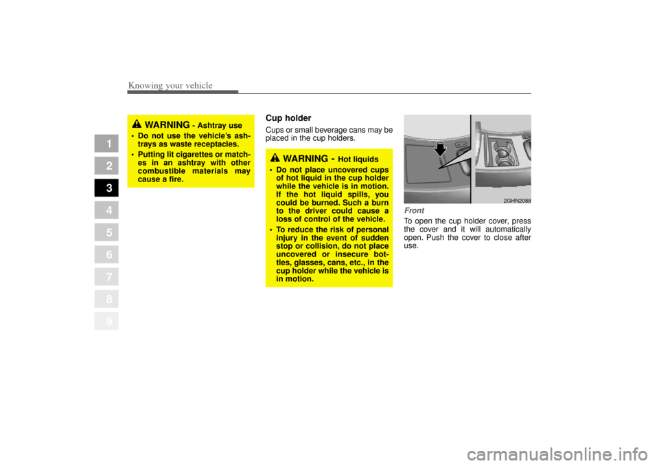 KIA Opirus 2004 1.G Owners Manual Knowing your vehicle96
3
1
2
3
4
5
6
7
8
9
Cup holderCups or small beverage cans may be
placed in the cup holders.
FrontTo open the cup holder cover, press
the cover and it will automatically
open. Pu KIA Opirus 2004 1.G Owners Manual Knowing your vehicle96
3
1
2
3
4
5
6
7
8
9
Cup holderCups or small beverage cans may be
placed in the cup holders.
FrontTo open the cup holder cover, press
the cover and it will automatically
open. Pu
