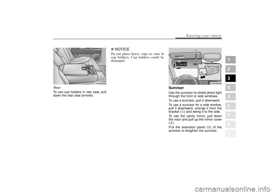 KIA Amanti 2004 1.G Owners Manual 397
1
2
3
4
5
6
7
8
9
Knowing your vehicle
RearTo use cup holders in rear seat, pull
down the rear seat armrest.
✽ ✽NOTICEDo not place heavy cups or cans in
cup holders. Cup holders could be
damag