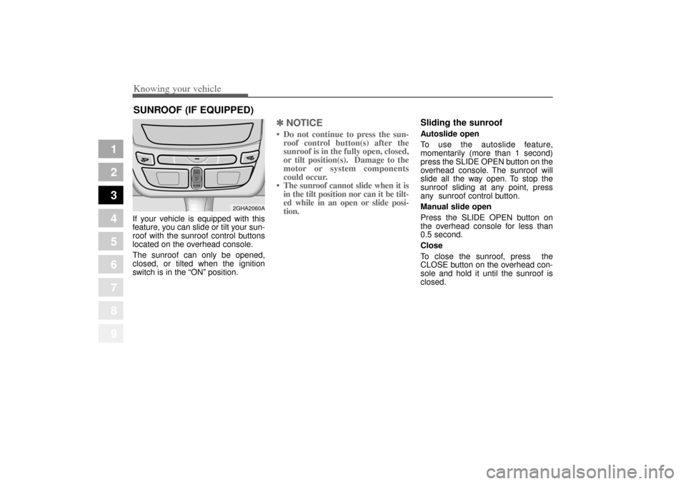 KIA Amanti 2004 1.G Owners Manual Knowing your vehicle100
3
1
2
3
4
5
6
7
8
9
If your vehicle is equipped with this
feature, you can slide or tilt your sun-
roof with the sunroof control buttons
located on the overhead console.
The su