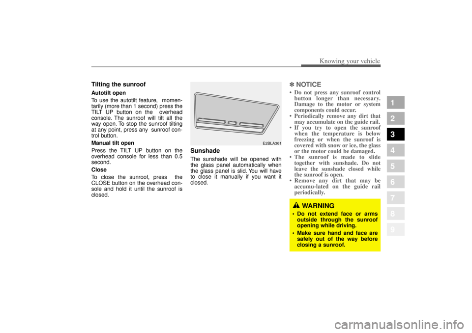 KIA Amanti 2004 1.G Owners Manual 3 101
1
2
3
4
5
6
7
8
9
Knowing your vehicle
Tilting the sunroof  Autotilt open
To use the autotilt feature,  momen-
tarily (more than 1 second) press the
TILT UP button on the  overhead
console. The 