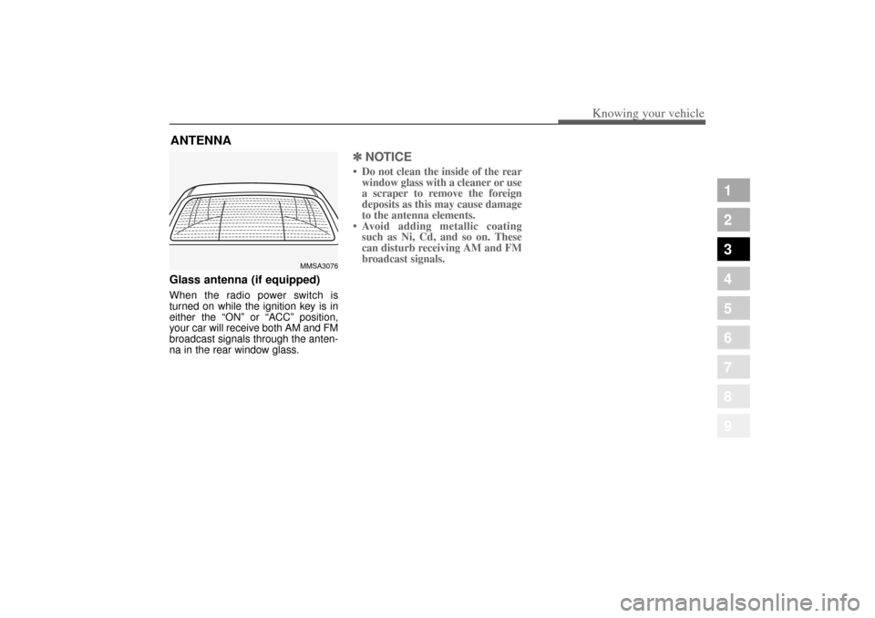 KIA Opirus 2004 1.G Owners Manual 3 103
1
2
3
4
5
6
7
8
9
Knowing your vehicle
Glass antenna (if equipped)When the radio power switch is
turned on while the ignition key is in
either the “ON”or “ACC ”position,
your car will re KIA Opirus 2004 1.G Owners Manual 3 103
1
2
3
4
5
6
7
8
9
Knowing your vehicle
Glass antenna (if equipped)When the radio power switch is
turned on while the ignition key is in
either the “ON”or “ACC ”position,
your car will re