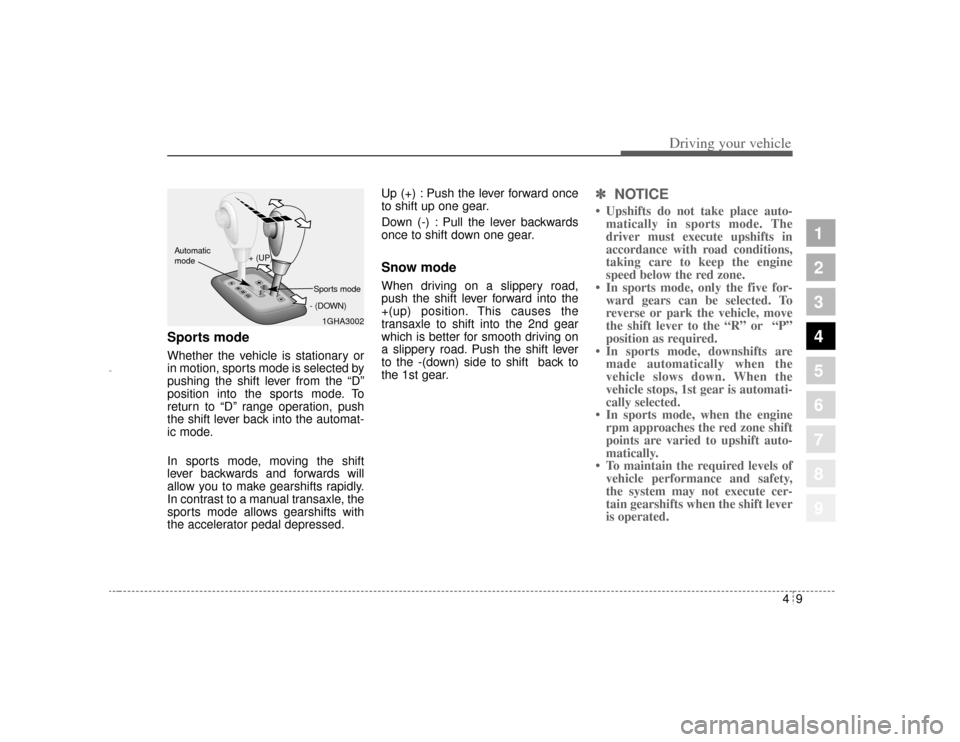 KIA Amanti 2004 1.G User Guide 49
1
2
3
4
5
6
7
8
9
Driving your vehicle
Sports modeWhether the vehicle is stationary or
in motion, sports mode is selected by
pushing the shift lever from the “D”
position into the sports mode. 