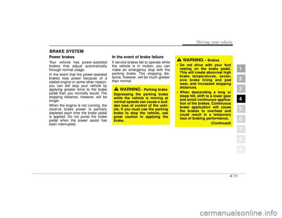KIA Amanti 2004 1.G Owners Manual 411
1
2
3
4
5
6
7
8
9
Driving your vehicle
Power brakes  Your vehicle has power-assisted
brakes that adjust automatically
through normal usage.
In the event that the power-assisted
brakes lose power b