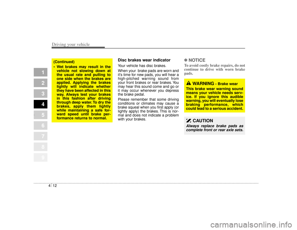 KIA Amanti 2004 1.G Owners Manual Driving your vehicle12
4
1
2
3
4
5
6
7
8
9
Disc brakes wear indicator Your vehicle has disc brakes.
When your  brake pads are worn and
its time for new pads, you will hear a
high-pitched warning soun